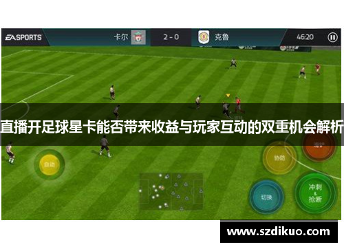 直播开足球星卡能否带来收益与玩家互动的双重机会解析